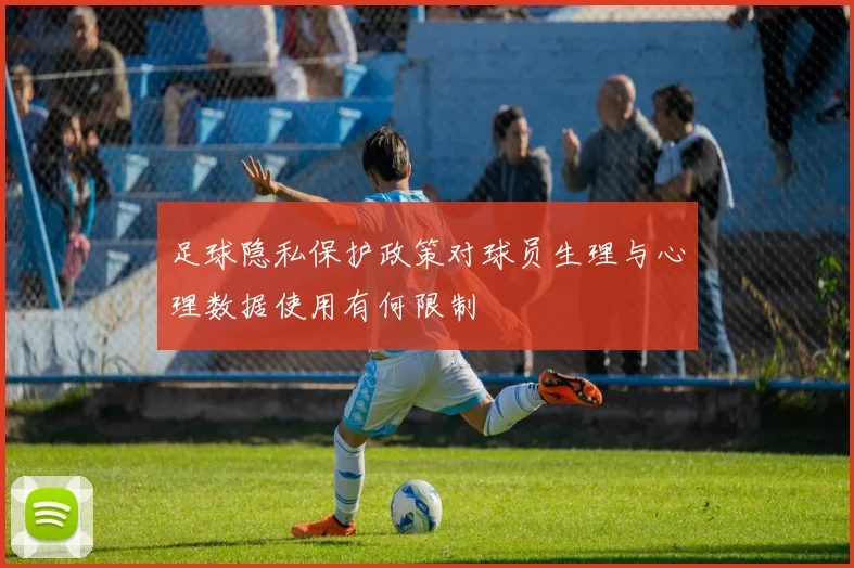 足球隐私保护政策对球员生理与心理数据使用有何限制