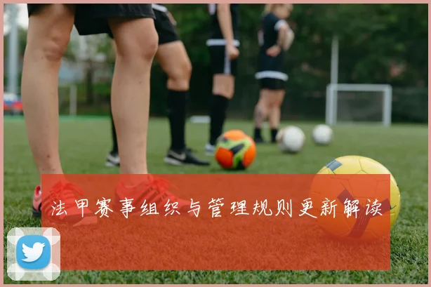 法甲赛事组织与管理规则更新解读