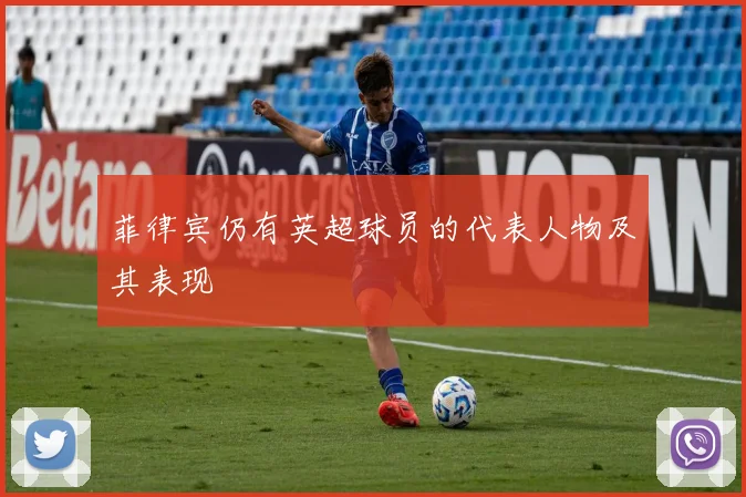 菲律宾仍有英超球员的代表人物及其表现